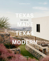 Texas made. Texas modern. The house and the land. Ediz. illustrata