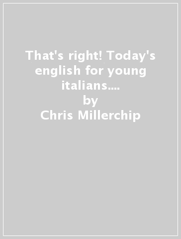 That's right! Today's english for young italians. Per la Scuola media. 8 Audiocassette - Chris Millerchip - Alessandra Brunetti - David Newbold