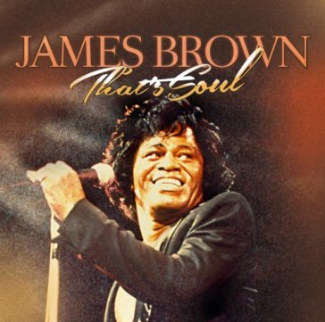 That's soul - James Brown