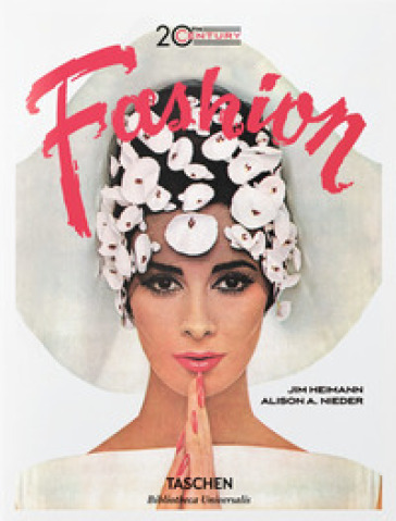 The 20th Century fashion. 100 years of apparel ads. Ediz. inglese, francese e tedesca - Alison A. Nieder - Jim Heimann