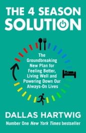 The 4 Season Solution: The Groundbreaking New Plan for Feeling Better, Living Well and Powering Down Our Always-on Lives