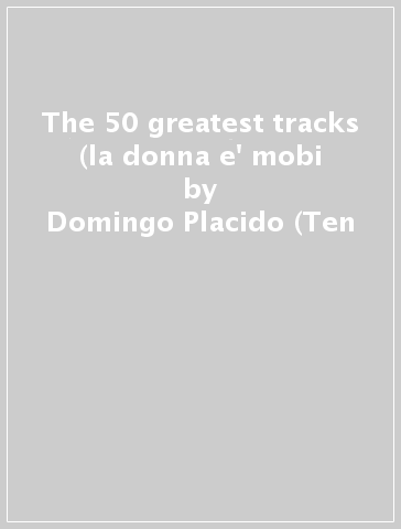 The 50 greatest tracks (la donna e' mobi - Domingo Placido (Ten