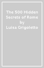 The 500 Hidden Secrets of Rome