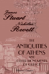 The Antiquities of Athens and Other Monuments of Greece.
