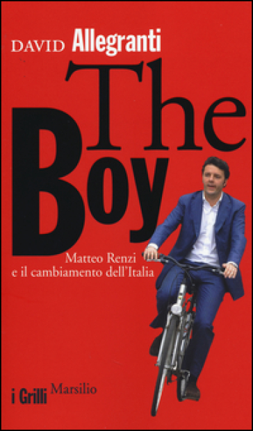 The Boy. Matteo Renzi e il cambiamento dell'Italia - David Allegranti