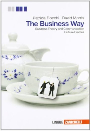 The Businness way. Businness theory and communication. Con culture frames. Per le Scuole superiori. Con espansione online - Patrizia Fiocchi - David Morris