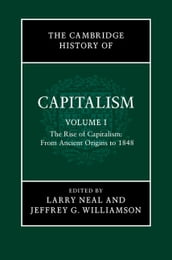 The Cambridge History of Capitalism: Volume 1, The Rise of Capitalism: From Ancient Origins to 1848