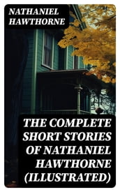 The Complete Short Stories of Nathaniel Hawthorne (Illustrated)
