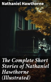 The Complete Short Stories of Nathaniel Hawthorne (Illustrated)