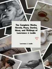 The Complete Works, Novels, Plays, Stories, Ideas, and Writings of Lawrence J. Leslie