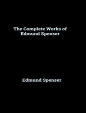 The Complete Works of Edmund Spenser