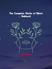 The Complete Works of Elbert Hubbard