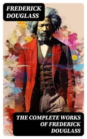 The Complete Works of Frederick Douglass