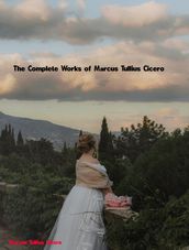 The Complete Works of Marcus Tullius Cicero