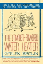 The Compost-Powered Water Heater: How to heat your greenhouse, pool, or buildings with only compost!