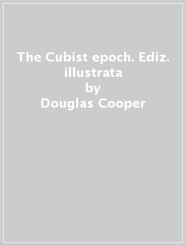 The Cubist epoch. Ediz. illustrata - Douglas Cooper