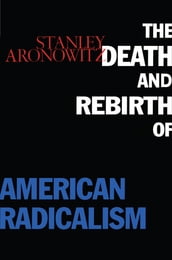 The Death and Rebirth of American Radicalism