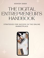 The Digital Entrepreneur s Handbook: Strategies for Success in the Online Marketplace