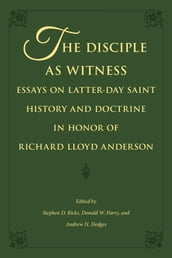 The Disciple as Witness: Essays on Latter-day Saint History and Doctrine in Honor of Richard Lloyd Anderson