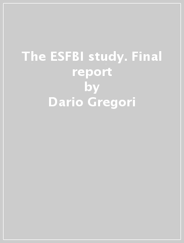 The ESFBI study. Final report - Dario Gregori - Bruno Morra - Silvia Snidero - Roberto Corradetti - Desiderio Passali