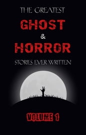 The Greatest Ghost and Horror Stories Ever Written: volume 1 (The Dunwich Horror, The Tell-Tale Heart, Green Tea, The Monkey s Paw, The Willows, The Shadows on the Wall, and many more!)