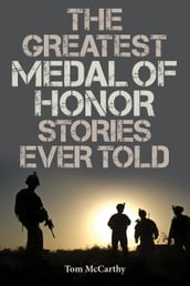 The Greatest Medal of Honor Stories Ever Told