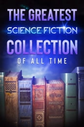 The Greatest Science Fiction Collection of all Time - 50 Classic Novels
