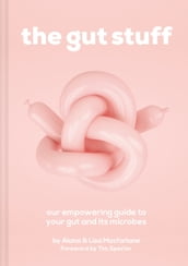 The Gut Stuff: An empowering guide to your gut and its microbes