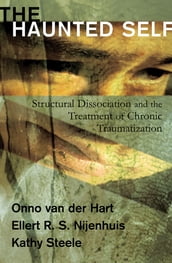 The Haunted Self: Structural Dissociation and the Treatment of Chronic Traumatization (Norton Series on Interpersonal Neurobiology)