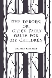 The Heroes; Or, Greek Fairy Tales for My Children