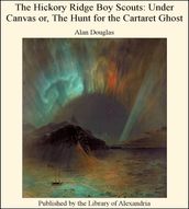 The Hickory Ridge Boy Scouts: Under Canvas Or, the Hunt for the Cartaret Ghost