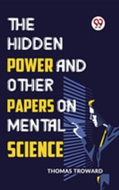 The Hidden Power And Other Papers On Mental Science