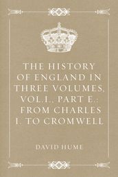 The History of England in Three Volumes, Vol.I., Part E.: From Charles I. to Cromwell