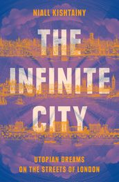 The Infinite City: Utopian Dreams on the Streets of London