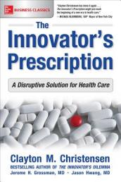 The Innovator s Prescription: A Disruptive Solution for Health Care