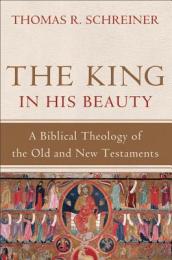 The King in His Beauty ¿ A Biblical Theology of the Old and New Testaments