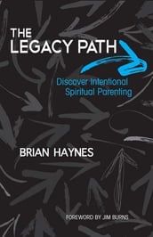 The Legacy Path: Discover Intentional Spiritual Parenting