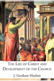 The Life of Christ and Development of the Church
