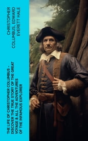 The Life of Christopher Columbus Discover The True Story of the Great Voyage & All the Adventures of the Infamous Explorer
