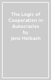 The Logic of Cooperation in Autocracies