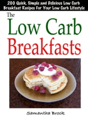 The Low Carb Breakfasts : 200 Quick, Simple and Delicious Low Carb Breakfast Recipes For Your Low Carb Lifestyle