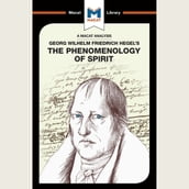 The Macat Analysis of Georg Wilhelm Friedrich Hegel s The Phenomenology of the Spirit