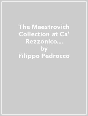 The Maestrovich Collection at Ca' Rezzonico. Ediz. illustrata - Filippo Pedrocco