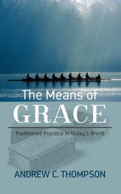 The Means of Grace: Traditioned Practice in Today s World