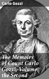 The Memoirs of Count Carlo Gozzi; Volume the Second