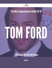 The Most Comprehensive Guide Yet Of Tom Ford - 116 Things You Did Not Know