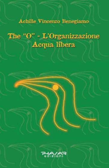 The «O». L'organizzazione acqua libera - Achille Vincenzo Benegiamo