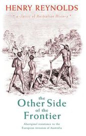 The Other Side of the Frontier: Aboriginal Resistance to the European invasion of Australia