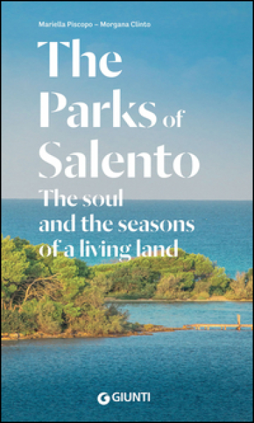 The Parks of Salento. The soul and the seasons of a living land - Mariella Piscopo - Morgana Clinto