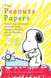 The Peanuts Papers: Writers and Cartoonists on Charlie Brown, Snoopy & the Gang, and the Meaning of Life
